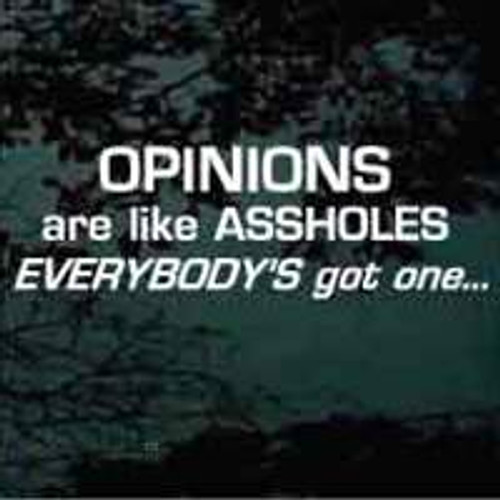 Opinions are like assholes
