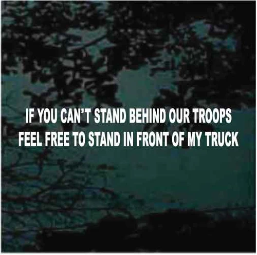 If You Can't Stand Behind Our Troops decals stickers