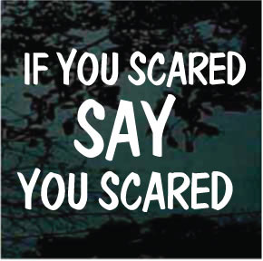 If You Scared Say You Scared Car Decals & Stickers Decal Junky