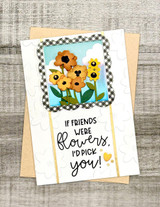 Handmade greeting card with flowers on it and if friends were flowers, I'd pick you sentiment on it.