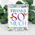 Handmade thank you card featuring a bold Thanks So Much sentiment in black and pink, surrounded by green foliage.