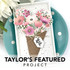 Handmade greeting card with bouquet of flowers on it with just for you sentiment on it and taylor's featured project text at the bottom of it.