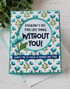Handmade greeting card with flowers on it and lucky me to have a friend like you sentiment on it.