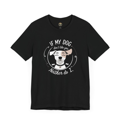 If My Dog Doesn’t Like You, Neither Do I – Funny Unisex T-Shirt for Dog Lovers & Pet Parents