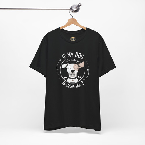 If My Dog Doesn’t Like You, Neither Do I – Funny Unisex T-Shirt for Dog Lovers & Pet Parents