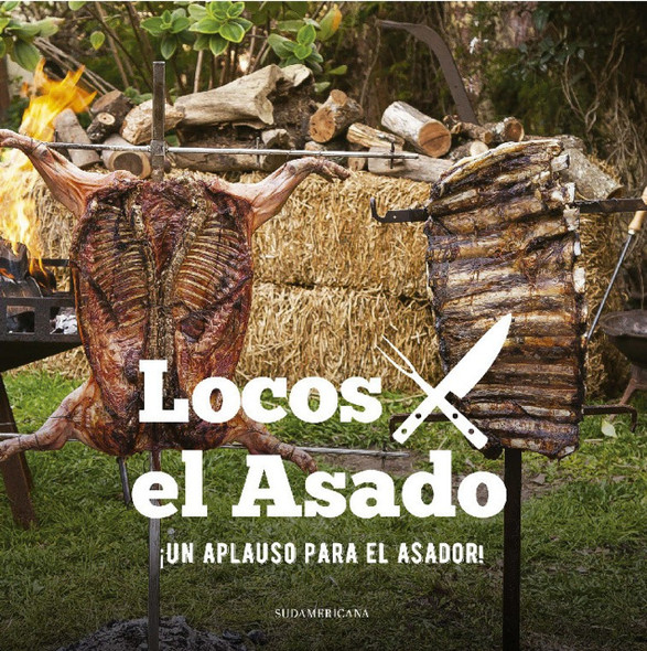 Locos Por El Asado: Un Aplauso Para El Asador - Libro de Cocina de Asado a la Parrilla de Luciano Luchetti - Editorial Sudamericana