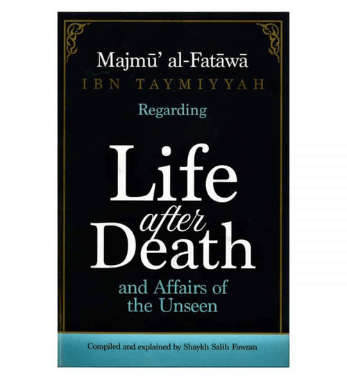 Majmu’ al-Fatawa Ibn Taymiyyah Regarding Life After Death And Affairs Of The Unseen