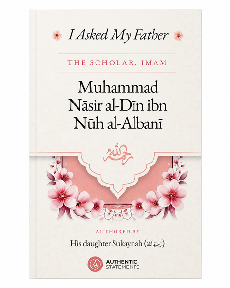 I Asked My Father The Scholar, Imam Muhammad Nasir al-Din ibn Nuh al-Albani By His Daughter Sukaynah (Rahimahullah)