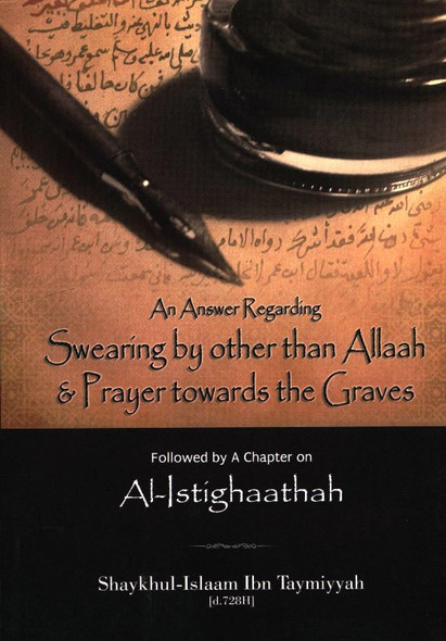 Al-Istighaathah (An Answer Regarding Swearing by other than Allaah & Prayer Towards the Graves)