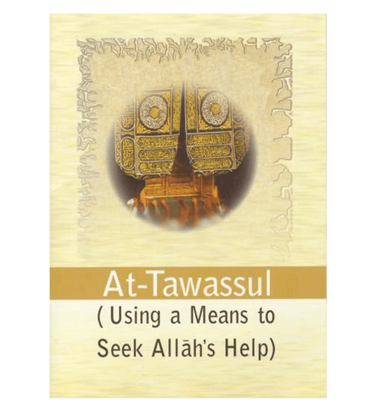 At-Tawassul (using a Means to Seek Allah's Help)