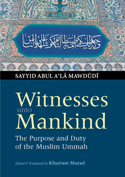 Witnesses unto Mankind ( The Purpose and Duty of the Muslim Ummah)