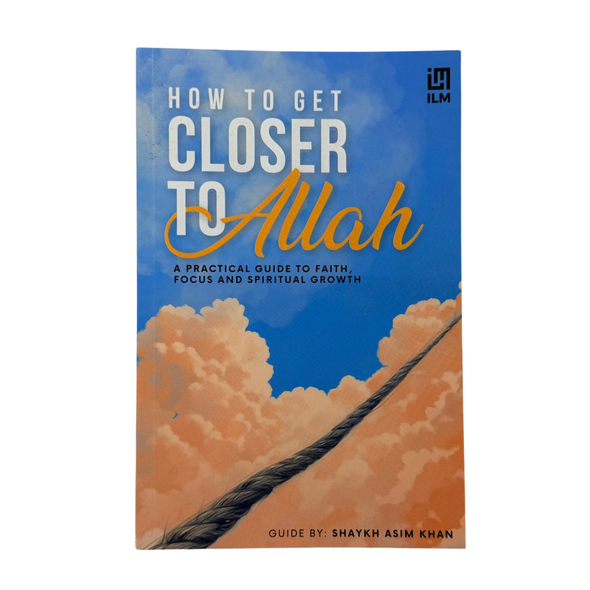 How to Get Closer to Allah by Shaykh Asim Khan