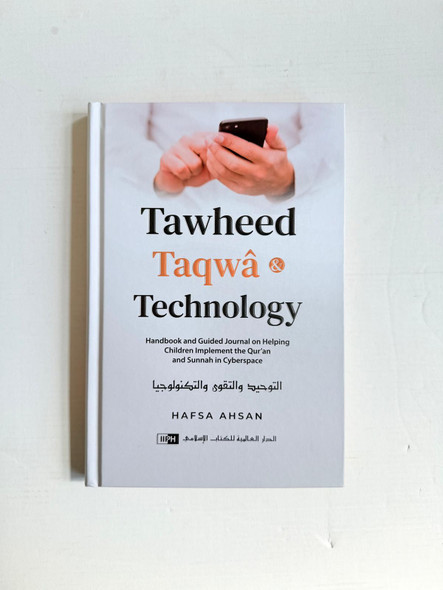 Tawheed, Taqwâ, and Technology: Handbook and Guided Journal on Helping Children Implement the Qur’an and Sunnah in Cyberspace