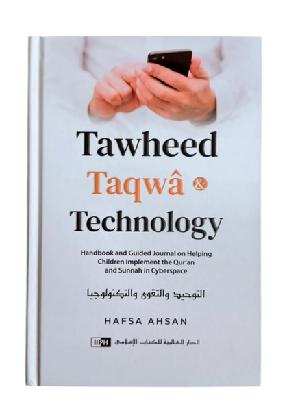 Tawheed, Taqwâ, and Technology: Handbook and Guided Journal on Helping Children Implement the Qur’an and Sunnah in Cyberspace