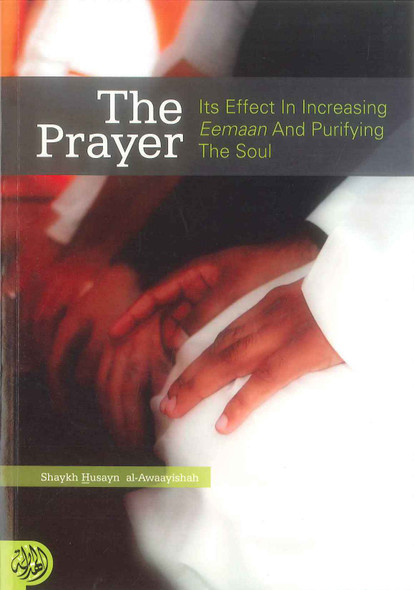 The Prayer Its Effects In Increasing Eemaan and Purifying The Soul