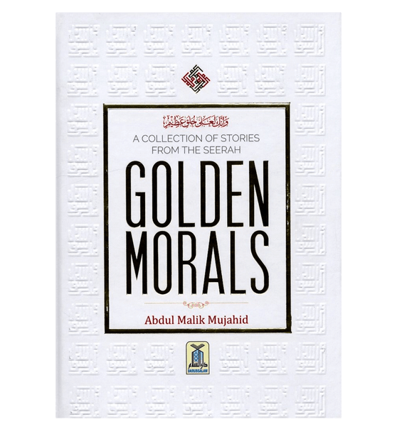 Golden Morals (A Collection of Stories from the Seerah of PBUH)