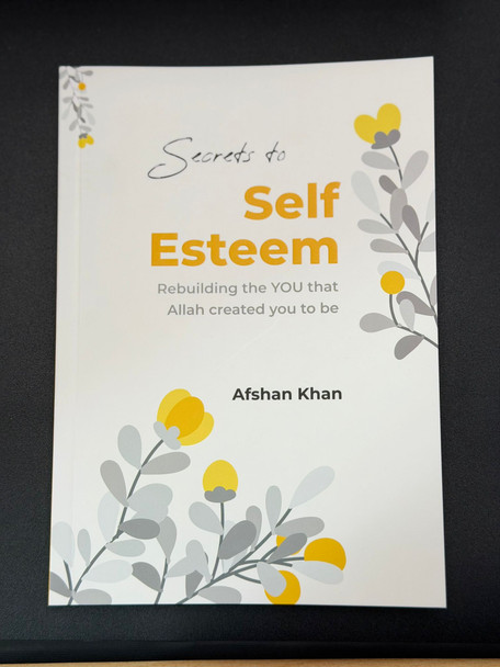 Secrets to Self-Esteem by Afshan khan Secrets to Self-Esteem by Afshan khan