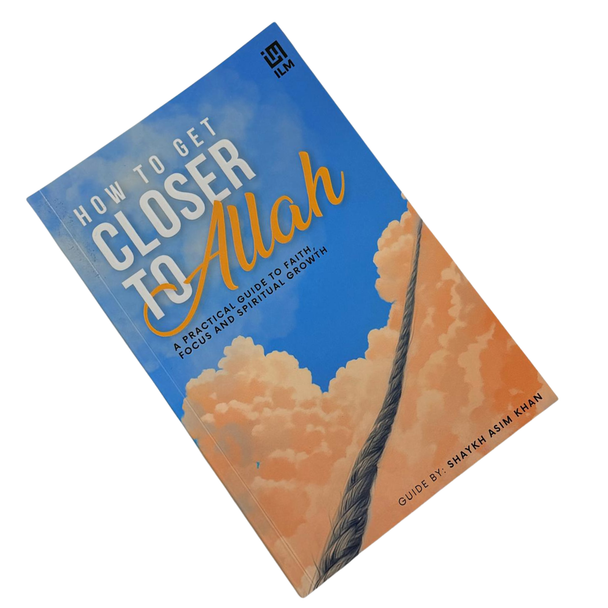 How to Get Closer to Allah by Shaykh Asim Khan