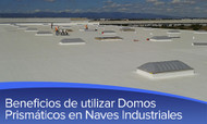 Beneficios de utilizar Domos Prismáticos en Naves Industriales