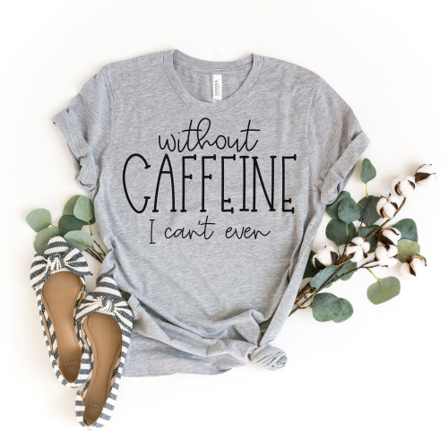 Without Caffeine I Can't Even Tee Black Ink