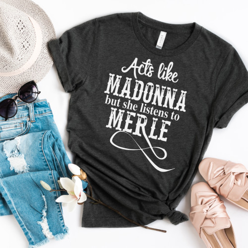 Acts Like Madonna But She Listens To Merle Tee White Ink