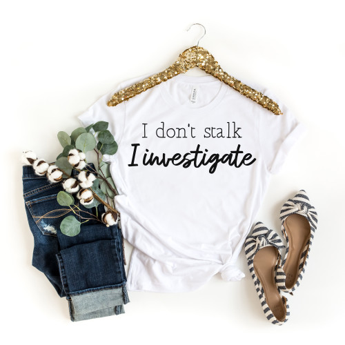 I Don't Stalk I Investigate Tee Black Ink