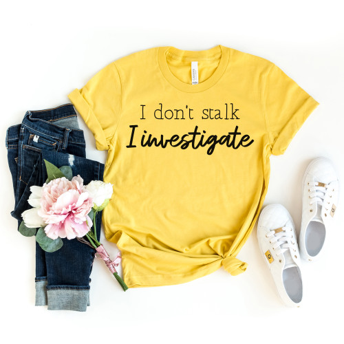 I Don't Stalk I Investigate Tee Black Ink I Don't Stalk I Investigate Tee Black Ink