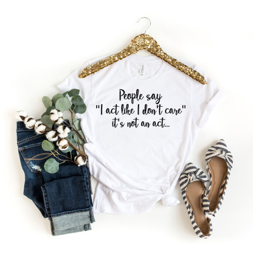 People Say I Act Like I Don't Care Tee Black Ink People Say I Act Like I Don't Care Tee Black Ink