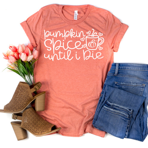 Pumpkin Spice Until I Die Tee White Ink