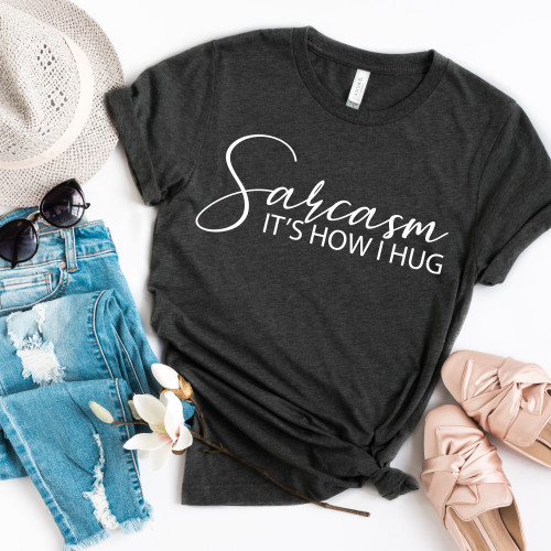 Sarcasm It's How I Hug Tee White Ink