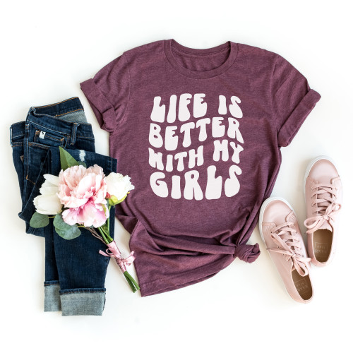 Life Is Better With My Girls Tee White Ink