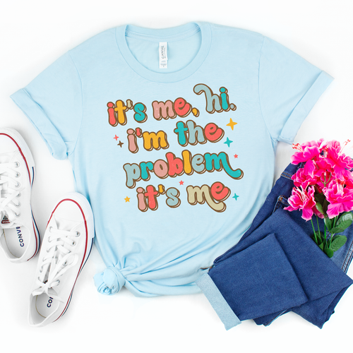 It's Me Hi I'm The Problem Tee