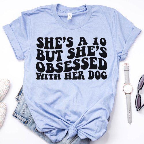 She's a 10 But She's Obsessed With Her Dog Tee Black Ink She's a 10 But She's Obsessed With Her Dog Tee Black Ink
