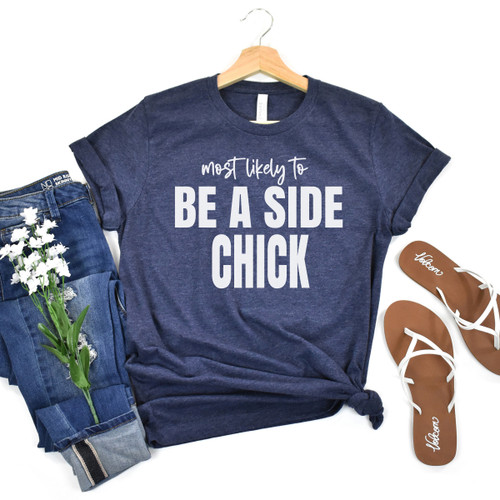 Most Likely To Be A Side Chick Tee White Ink
