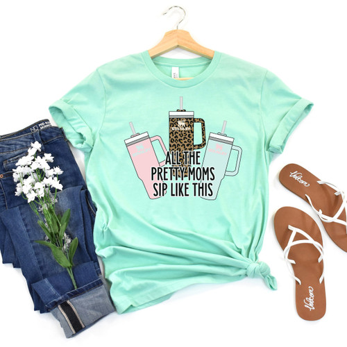All The Pretty Moms Sip Like This Tee