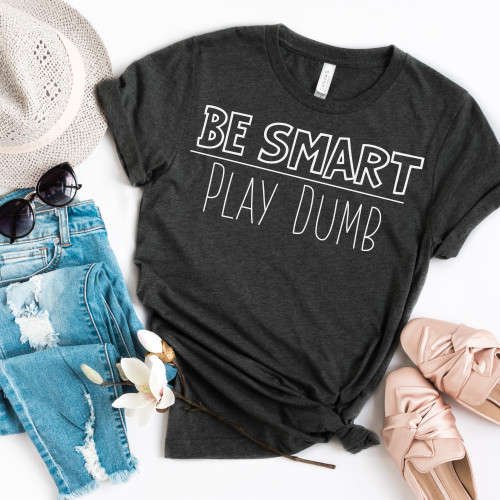 Be Smart Play Dumb Tee White Ink