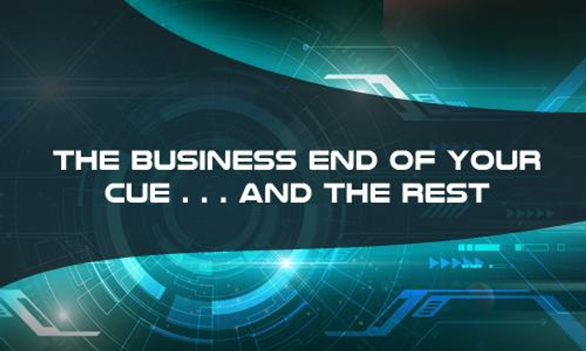 The Business End of Your Cue . . . And the Rest The Business End of Your Cue . . . And the Rest