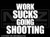 866 - Works Sucks Going Shooting