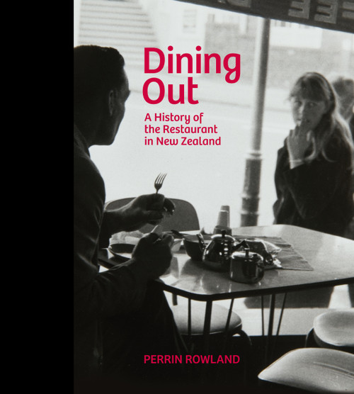 Dining Out: A History of the Restaurant in New Zealand by Perrin Rowland