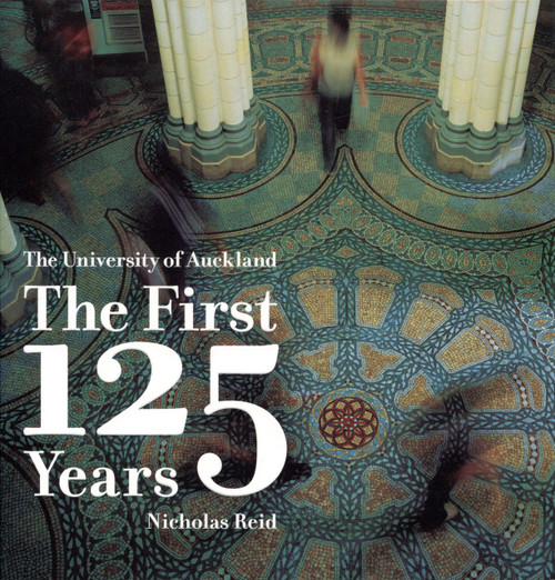 The University of Auckland: The First 125 Years by Nicholas Reid