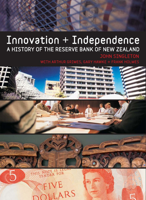 Innovation and Independence: The Reserve Bank of New Zealand, 1973–2002 by John Singleton, with Arthur Grimes, G. R. Hawke & Frank Holmes