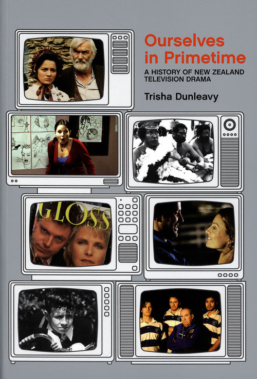 Ourselves in Primetime: A History of Television Drama in New Zealand by Trisha Dunleavy