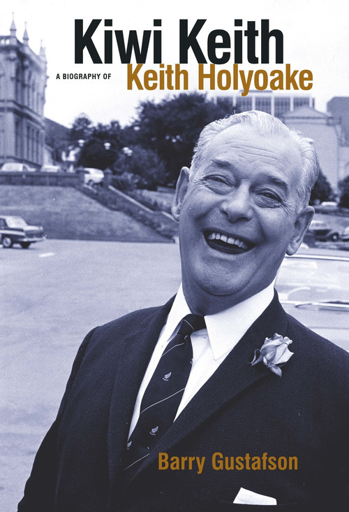 Kiwi Keith: A Biography of Keith Holyoake by Barry Gustafson