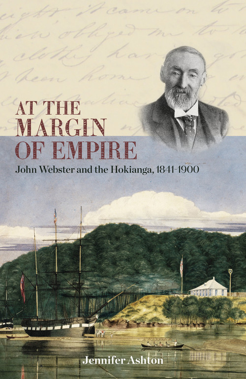 At the Margin of Empire: John Webster and Hokianga, 1841–1900 by Jennifer Ashton
