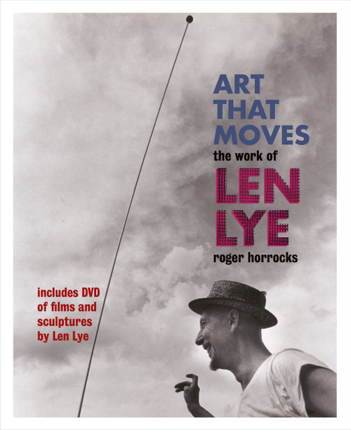 Art that Moves: The Work of Len Lye by Roger Horrocks