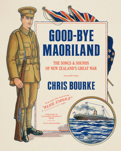 Good-bye Maoriland: The Songs and Sounds of New Zealand's Great War by Chris Bourke