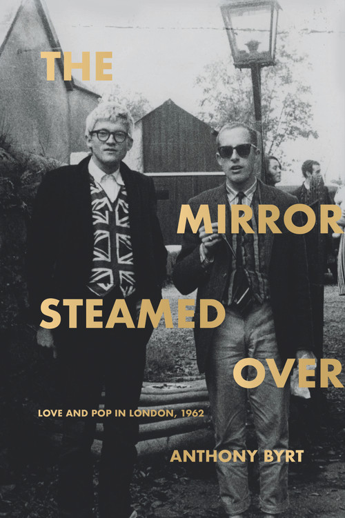 The Mirror Steamed Over: Love and Pop in London, 1962 by Anthony Byrt