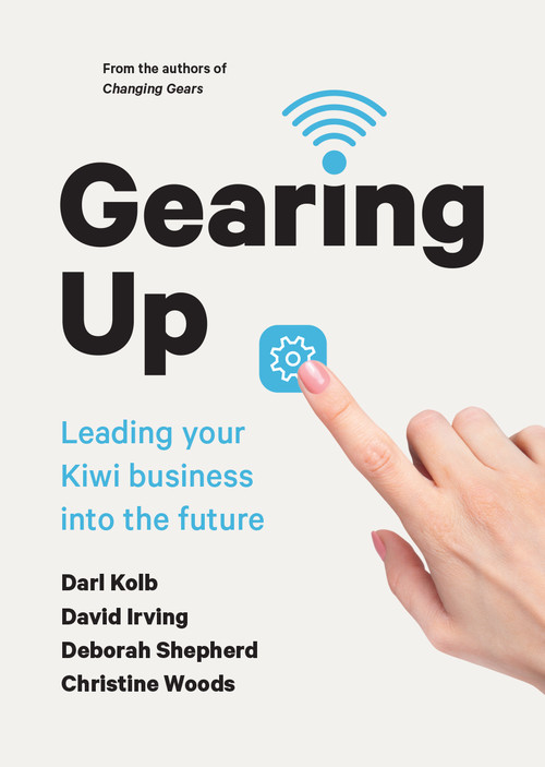 Gearing Up: Leading your Kiwi Business into the Future by Darl Kolb, David Irving, Deborah Shepherd and Christine Woods
