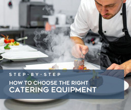 Step-by-Step: Choosing the right catering equipment for your kitchen