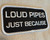 Loud Pipes Just Because